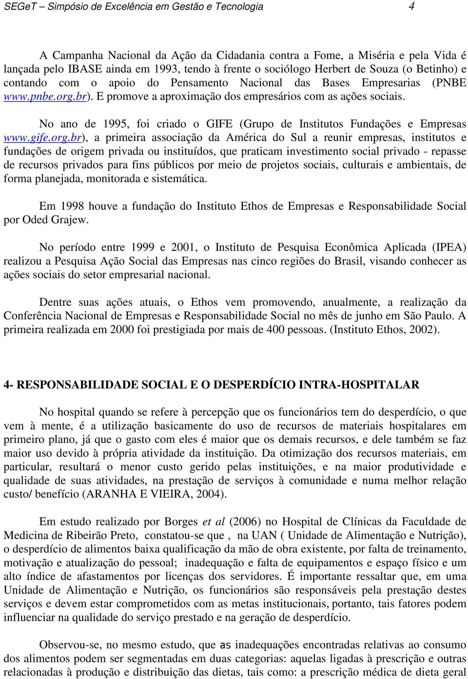 No ano de 1995, foi criado o GIFE (Grupo de Institutos Fundações e Empresas www.gife.org.