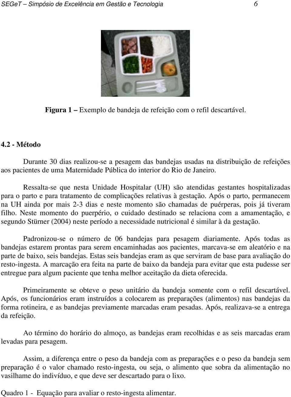 Ressalta-se que nesta Unidade Hospitalar (UH) são atendidas gestantes hospitalizadas para o parto e para tratamento de complicações relativas à gestação.