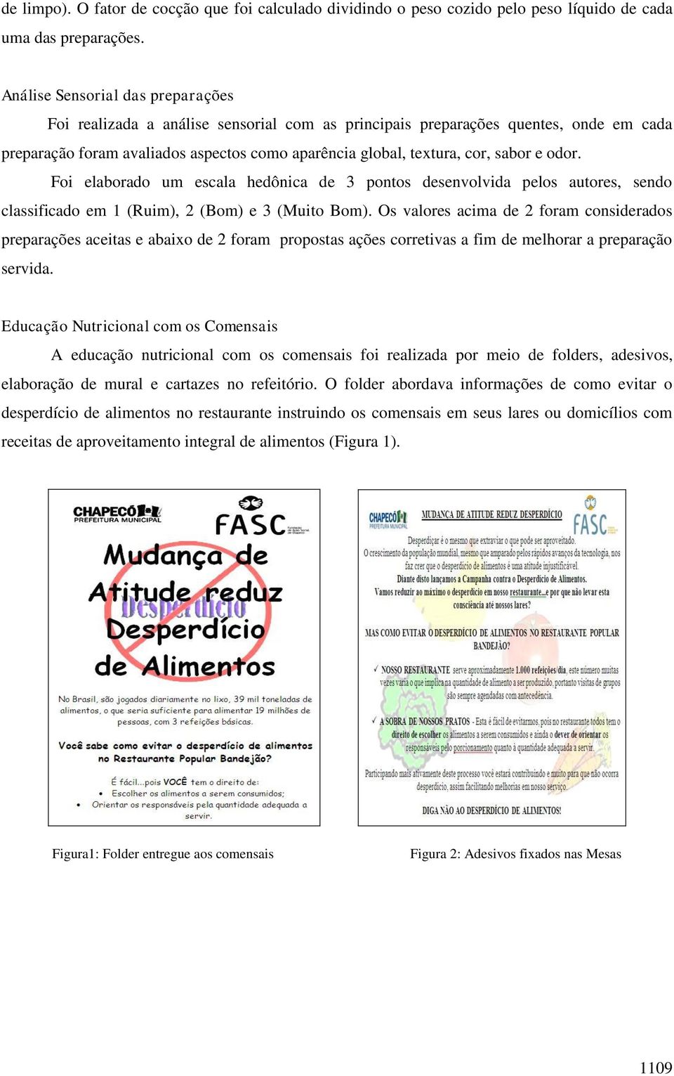 e odor. Foi elaborado um escala hedônica de 3 pontos desenvolvida pelos autores, sendo classificado em 1 (Ruim), 2 (Bom) e 3 (Muito Bom).