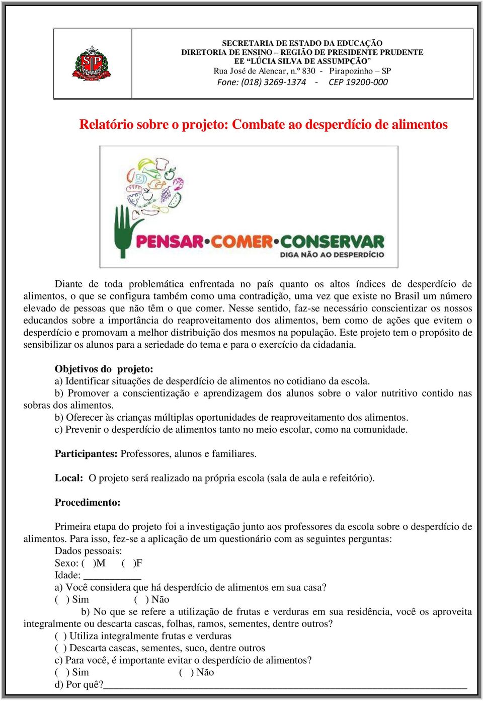 desperdício de alimentos, o que se configura também como uma contradição, uma vez que existe no Brasil um número elevado de pessoas que não têm o que comer.