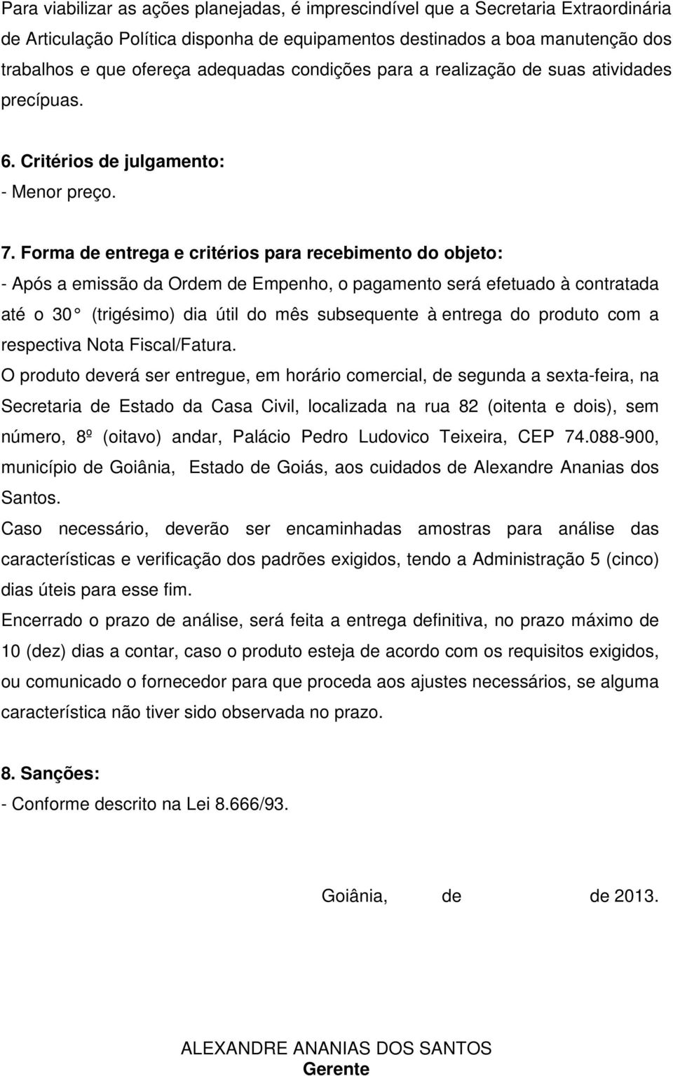 Forma de entrega e critérios para recebimento do objeto: - Após a emissão da Ordem de Empenho, o pagamento será efetuado à contratada até o 30 (trigésimo) dia útil do mês subsequente à entrega do