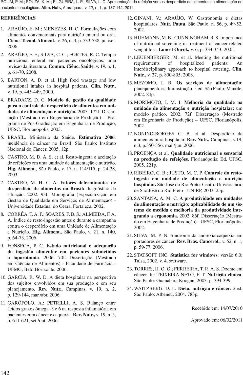 High food wastage and low nutritional intakes in hospital patients. Clin. Nutr., v. 19, p. 445-449, 2000. 4. BRADACZ, D. C. Modelo de gestão da qualidade para o controle de desperdício de alimentos em unidades de alimentação e nutrição.