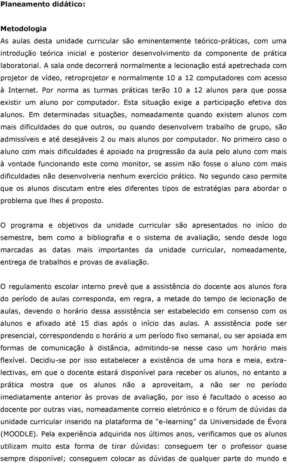 Por norma as turmas práticas terão 10 a 12 alunos para que possa existir um aluno por computador. Esta situação exige a participação efetiva dos alunos.