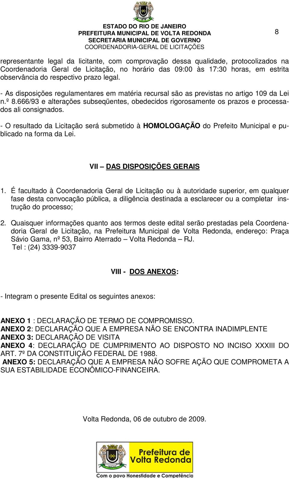 666/93 e alterações subseqüentes, obedecidos rigorosamente os prazos e processados ali consignados.