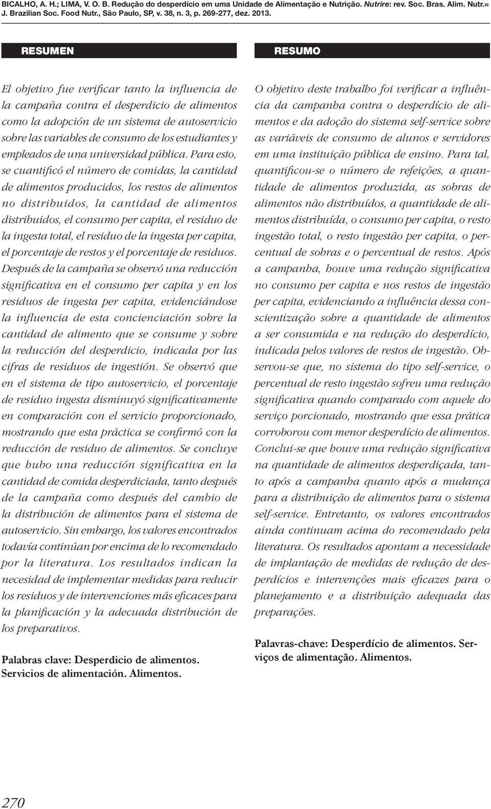 Para esto, se cuantificó el número de comidas, la cantidad de alimentos producidos, los restos de alimentos no distribuidos, la cantidad de alimentos distribuidos, el consumo per capita, el residuo