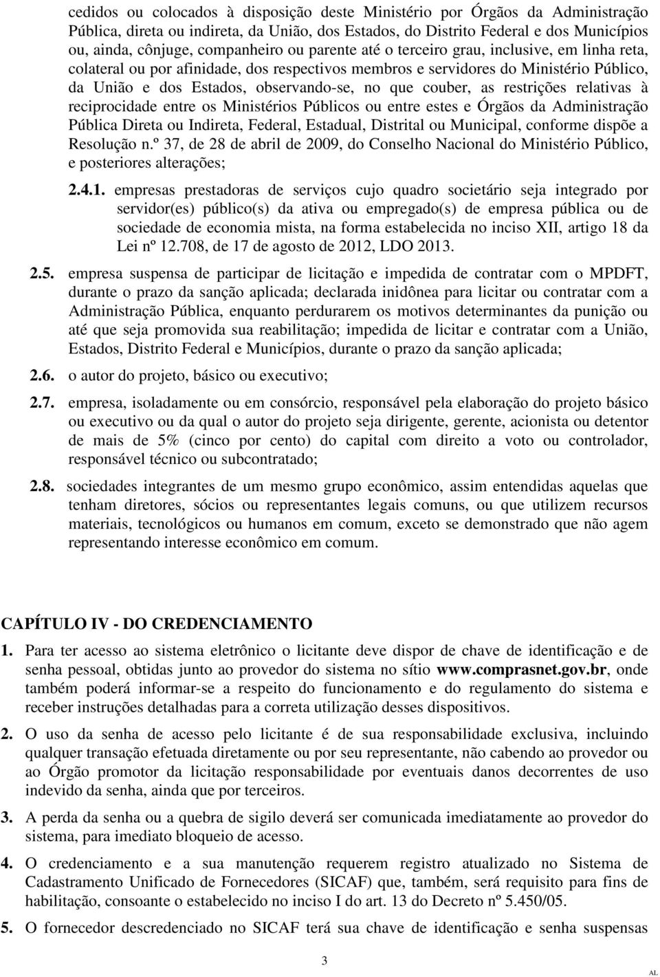 as restrições relativas à reciprocidade entre os Ministérios Públicos ou entre estes e Órgãos da Administração Pública Direta ou Indireta, Federal, Estadual, Distrital ou Municipal, conforme dispõe a