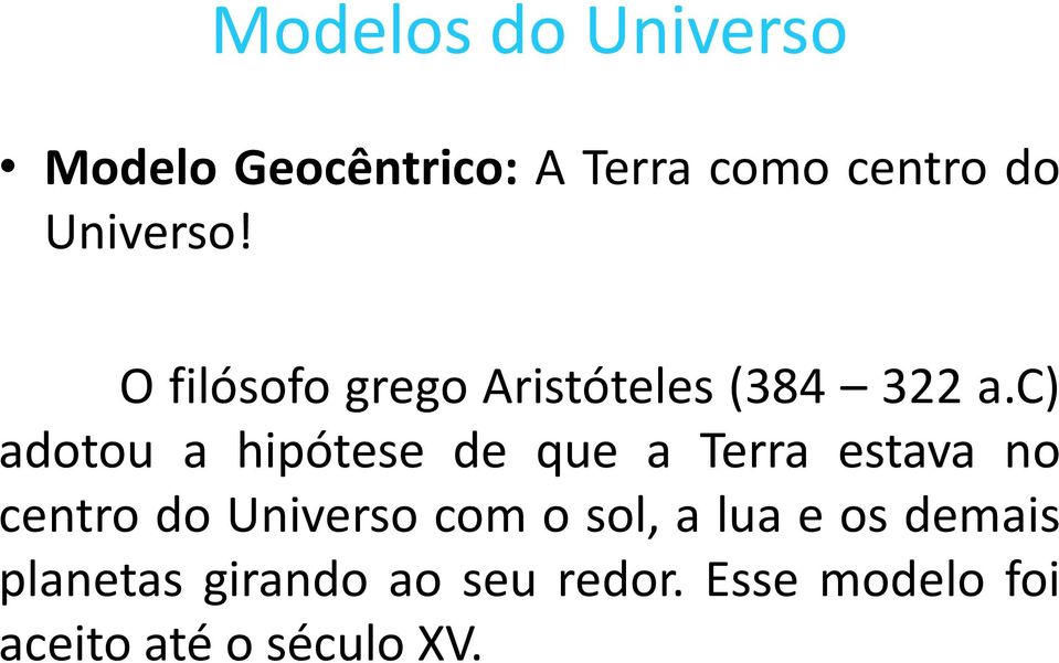 c) adotou a hipótese de que a Terra estava no centro do Universo com