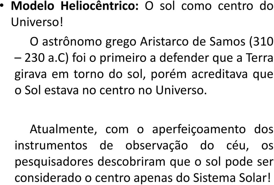 c) foi o primeiro a defender que a Terra girava em torno do sol, porém acreditava que o Sol