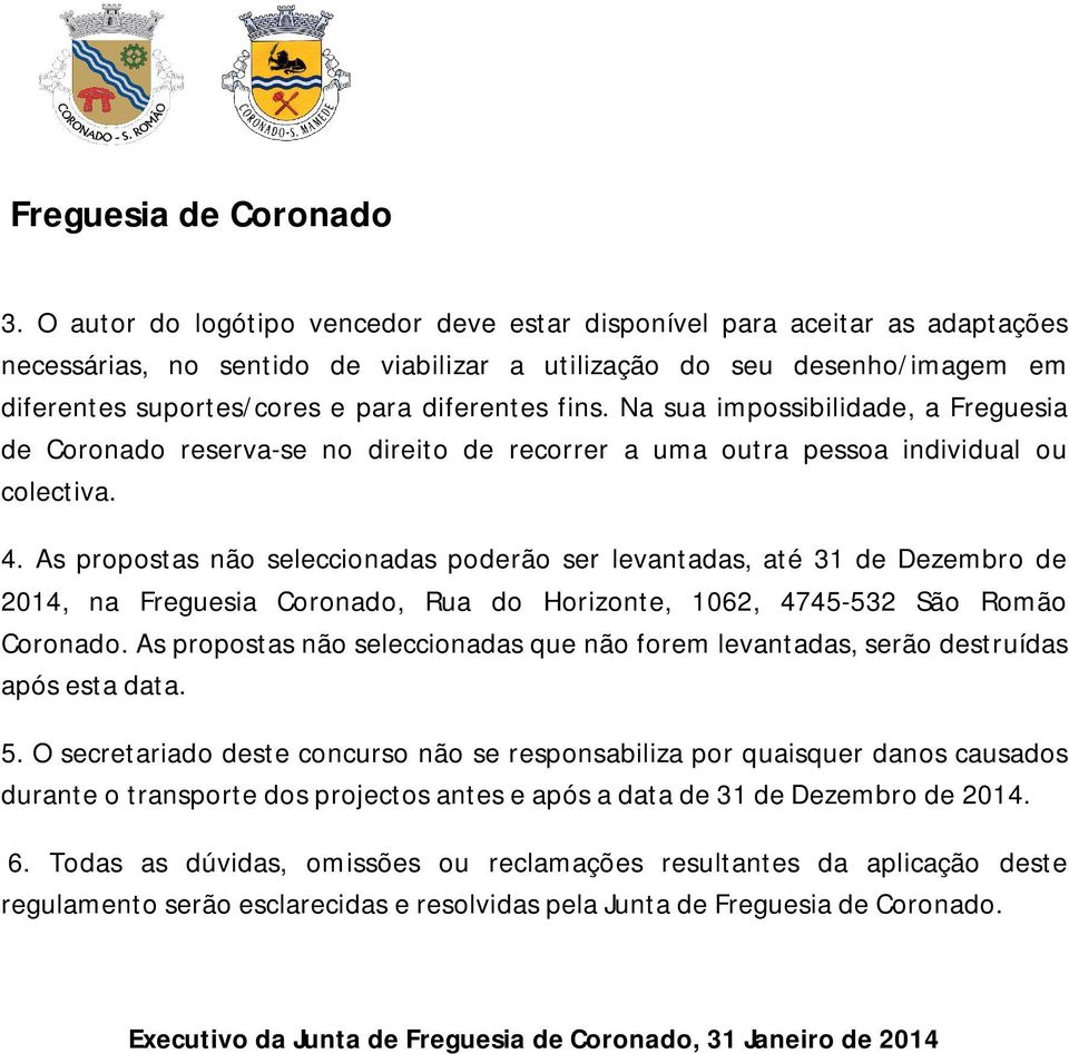 As propostas não seleccionadas poderão ser levantadas, até 31 de Dezembro de 2014, na Freguesia Coronado, Rua do Horizonte, 1062, 4745-532 São Romão Coronado.