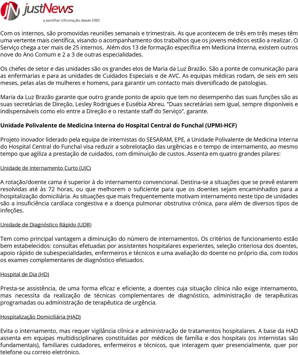 Além dos 13 de formação específica em Medicina Interna, existem outros nove do Ano Comum e 2 a 3 de outras especialidades. Os chefes de setor e das unidades são os grandes elos de Maria da Luz Brazão.