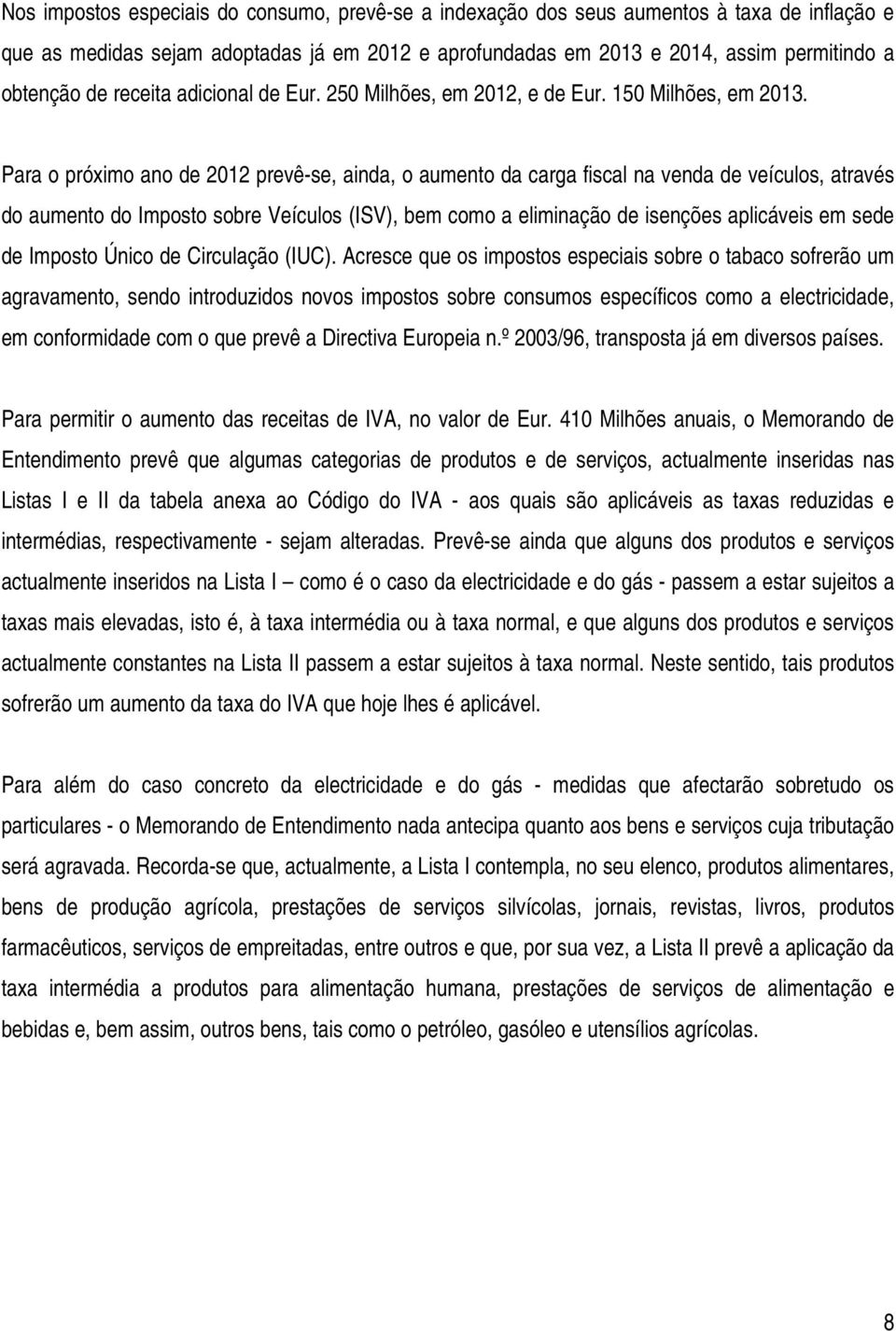 Para o próximo ano de 2012 prevê-se, ainda, o aumento da carga fiscal na venda de veículos, através do aumento do Imposto sobre Veículos (ISV), bem como a eliminação de isenções aplicáveis em sede de