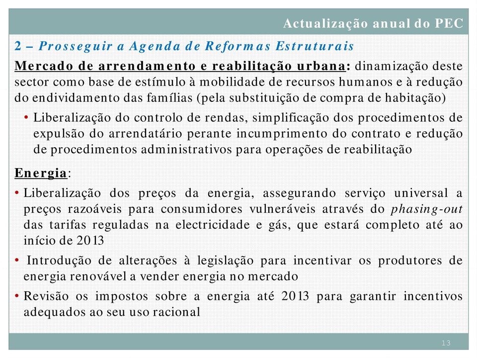 redução de procedimentos administrativos para operações de reabilitação Energia: Liberalização dos preços da energia, assegurando serviço universal a preços razoáveis para consumidores vulneráveis