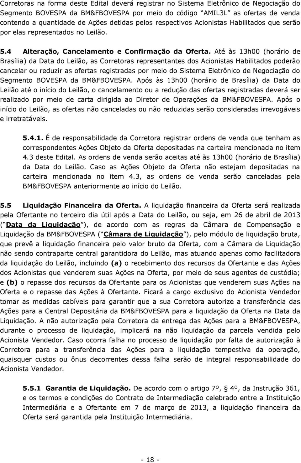 Até às 13h00 (horário de Brasília) da Data do Leilão, as Corretoras representantes dos Acionistas Habilitados poderão cancelar ou reduzir as ofertas registradas por meio do Sistema Eletrônico de