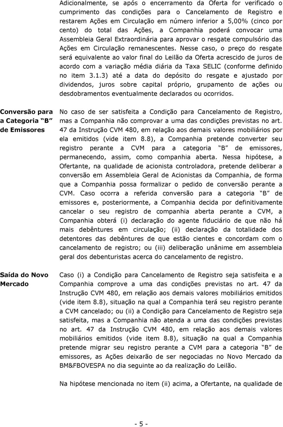 Nesse caso, o preço do resgate será equivalente ao valor final do Leilão da Oferta acrescido de juros de acordo com a variação média diária da Taxa SELIC (conforme definido no item 3.1.