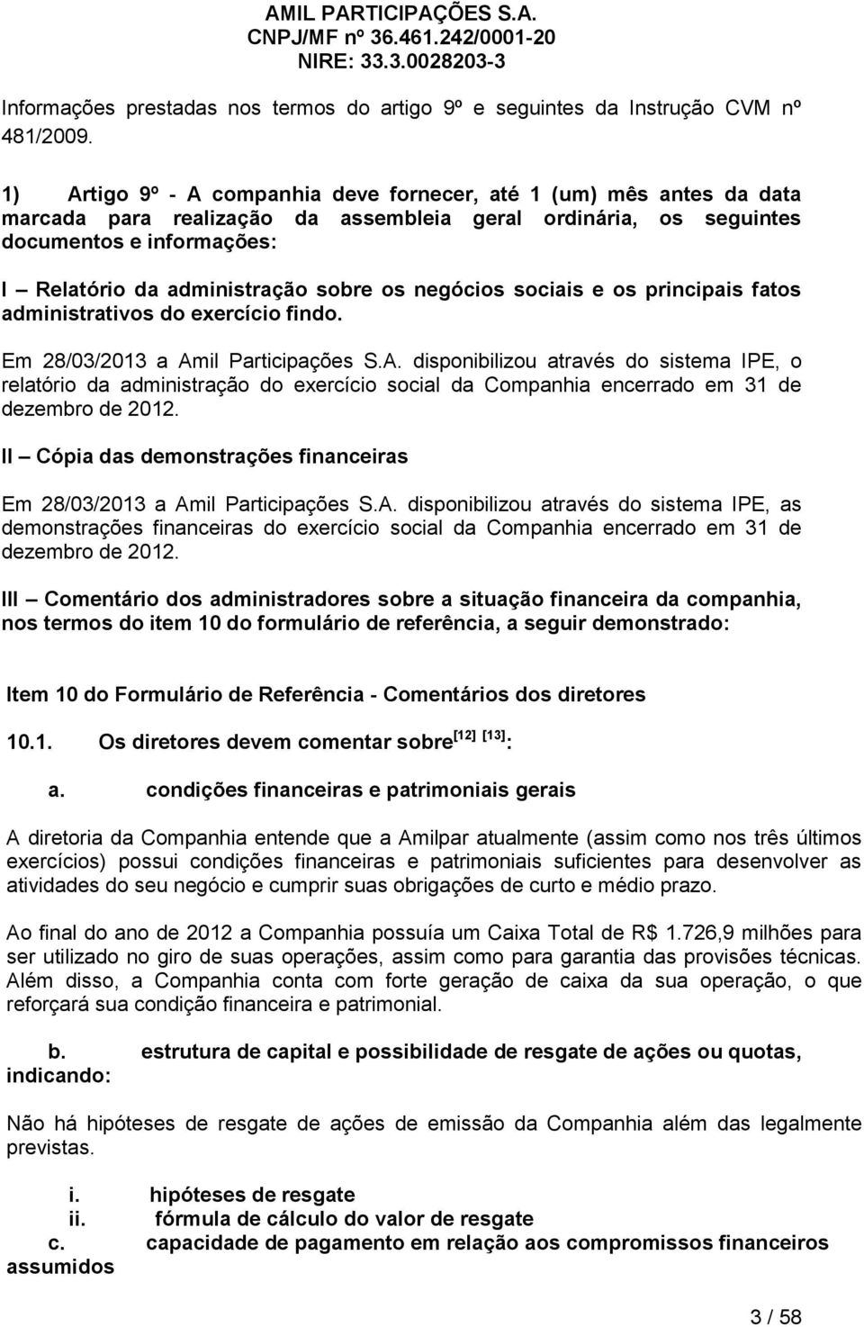 os negócios sociais e os principais fatos administrativos do exercício findo. Em 28/03/2013 a Am