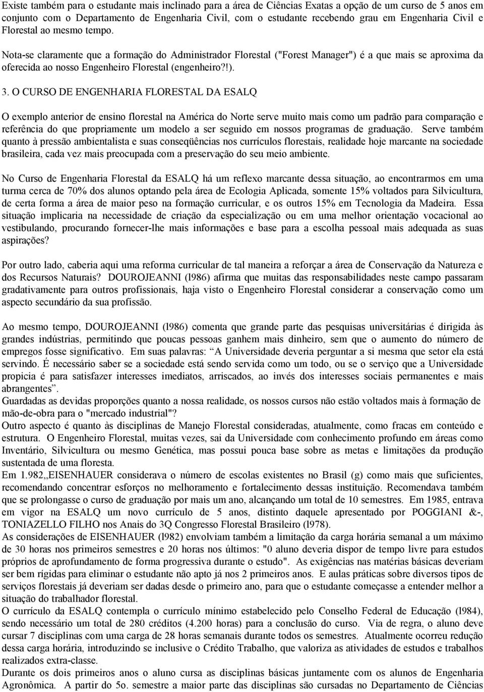 Nota-se claramente que a formação do Administrador Florestal ("Forest Manager") é a que mais se aproxima da oferecida ao nosso Engenheiro Florestal (engenheiro?!). 3.