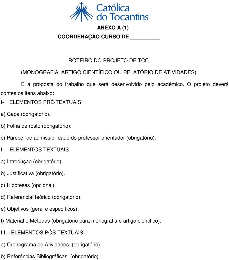 c) Parecer de admissibilidade do professor orientador (obrigatório). II ELEMENTOS TEXTUAIS a) Introdução (obrigatório). b) Justificativa (obrigatório). c) Hipóteses (opcional).