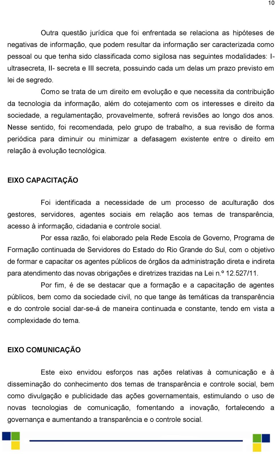 Como se trata de um direito em evolução e que necessita da contribuição da tecnologia da informação, além do cotejamento com os interesses e direito da sociedade, a regulamentação, provavelmente,