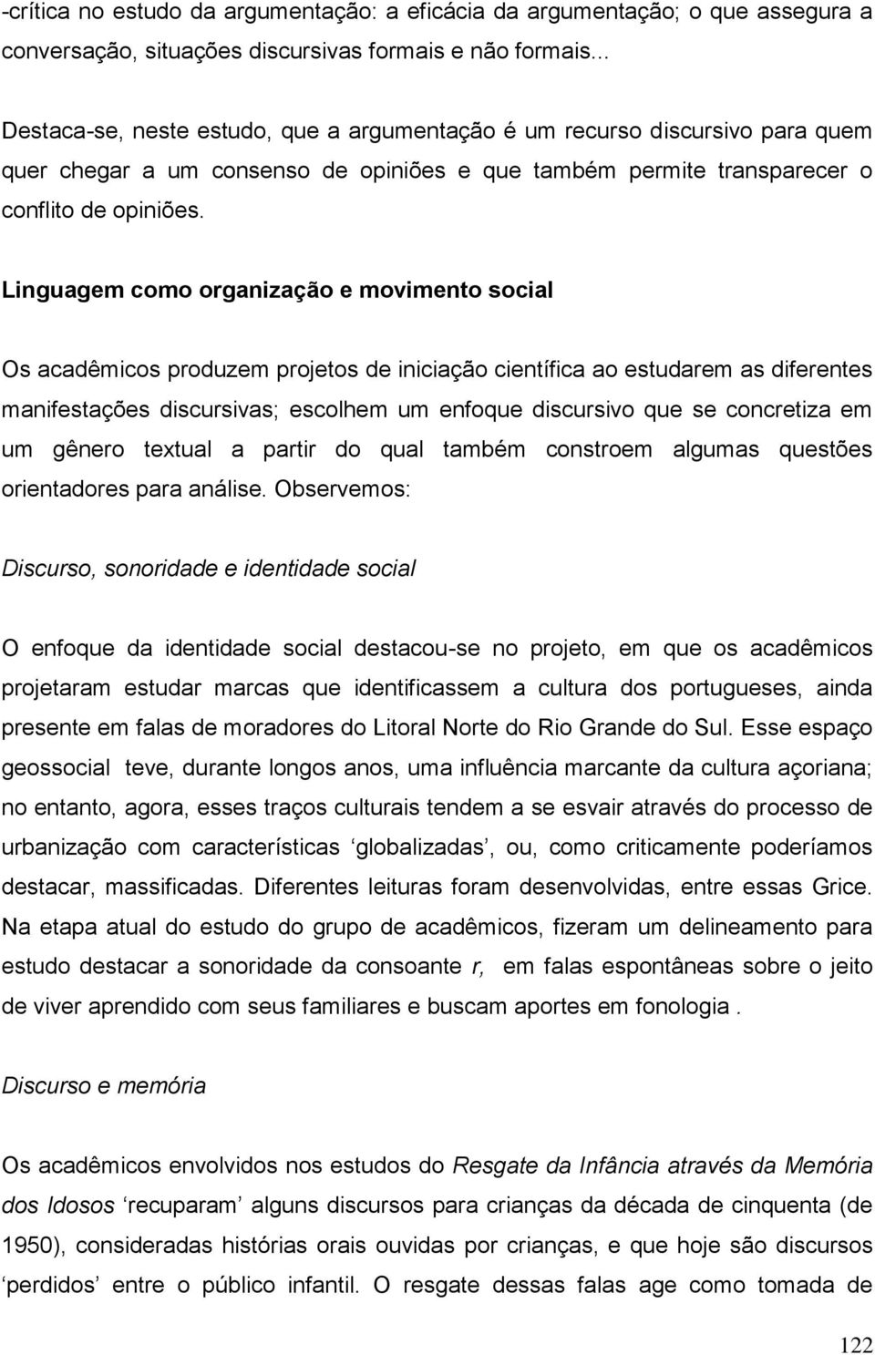 Linguagem como organização e movimento social Os acadêmicos produzem projetos de iniciação científica ao estudarem as diferentes manifestações discursivas; escolhem um enfoque discursivo que se