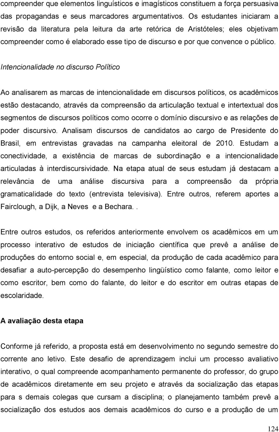 Intencionalidade no discurso Político Ao analisarem as marcas de intencionalidade em discursos políticos, os acadêmicos estão destacando, através da compreensão da articulação textual e intertextual