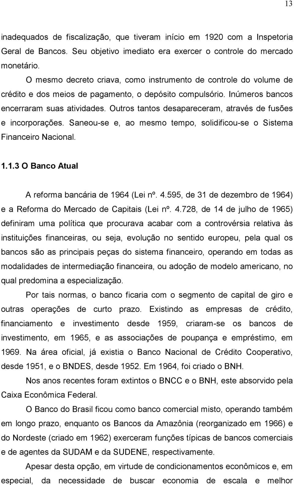 Outros tantos desapareceram, através de fusões e incorporações. Saneou-se e, ao mesmo tempo, solidificou-se o Sistema Financeiro Nacional. 1.1.3 O Banco Atual A reforma bancária de 1964 (Lei nº. 4.