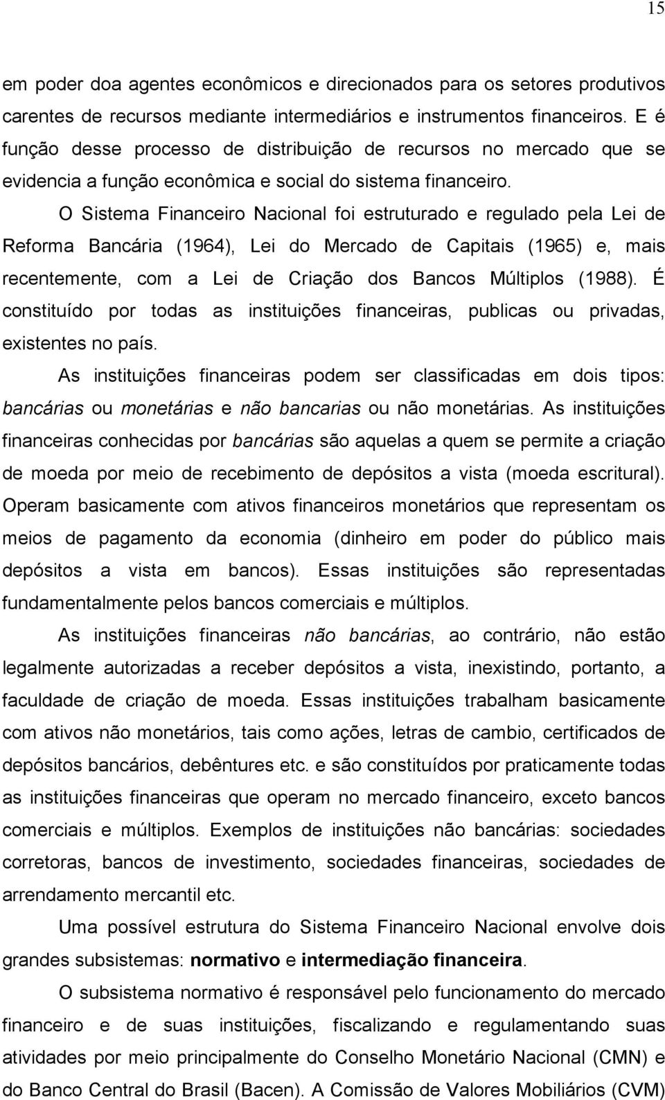 O Sistema Financeiro Nacional foi estruturado e regulado pela Lei de Reforma Bancária (1964), Lei do Mercado de Capitais (1965) e, mais recentemente, com a Lei de Criação dos Bancos Múltiplos (1988).