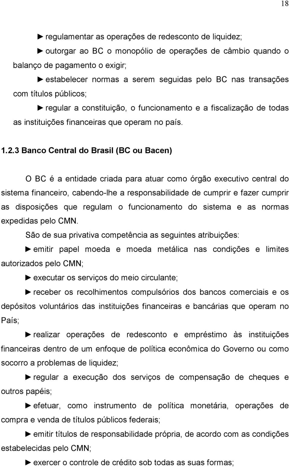 3 Banco Central do Brasil (BC ou Bacen) O BC é a entidade criada para atuar como órgão executivo central do sistema financeiro, cabendo-lhe a responsabilidade de cumprir e fazer cumprir as