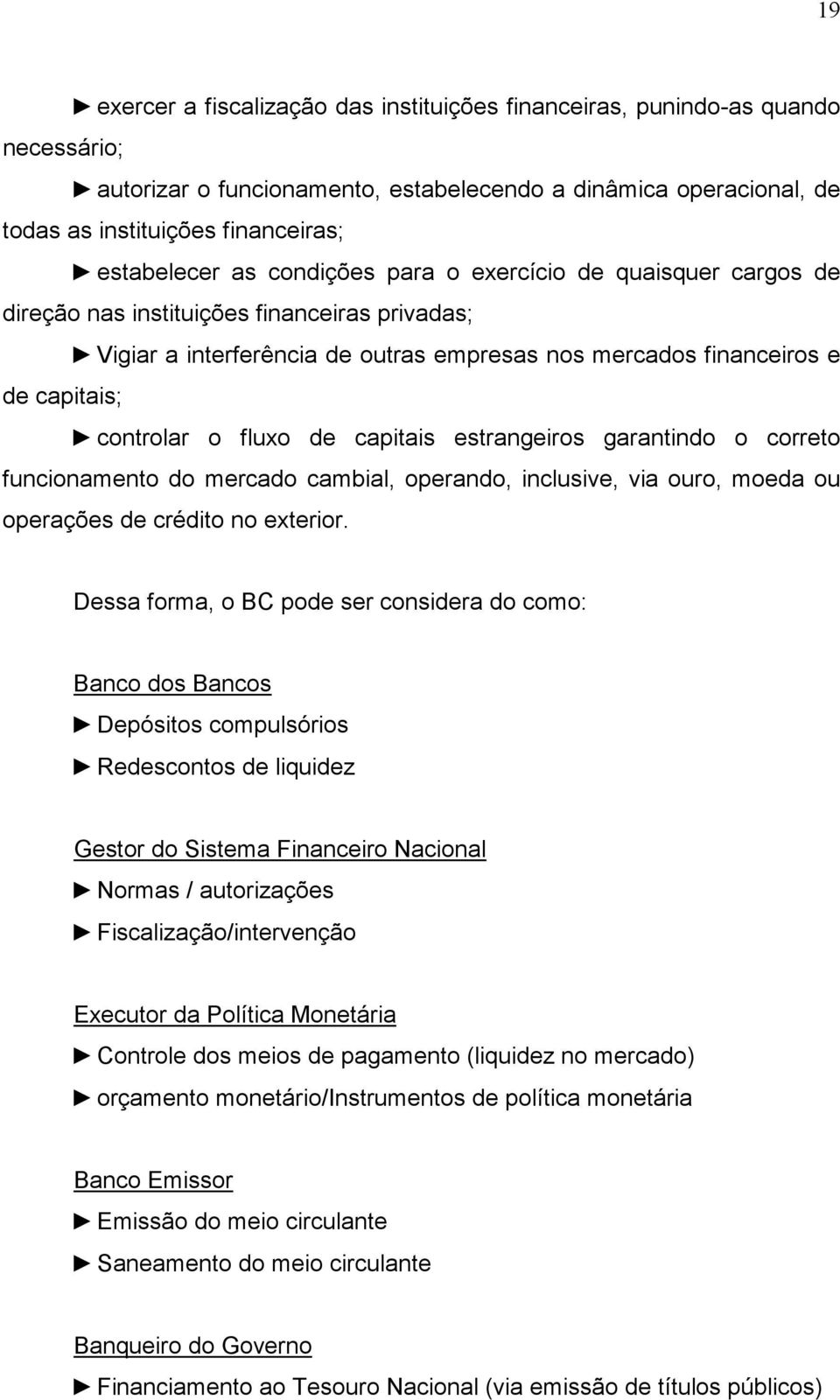 controlar o fluxo de capitais estrangeiros garantindo o correto funcionamento do mercado cambial, operando, inclusive, via ouro, moeda ou operações de crédito no exterior.