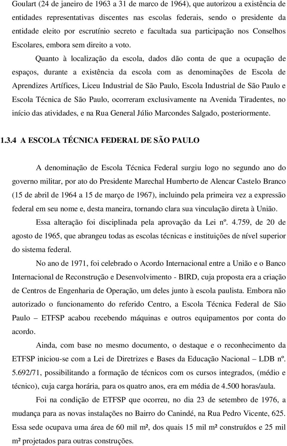 Quanto à localização da escola, dados dão conta de que a ocupação de espaços, durante a existência da escola com as denominações de Escola de Aprendizes Artífices, Liceu Industrial de São Paulo,