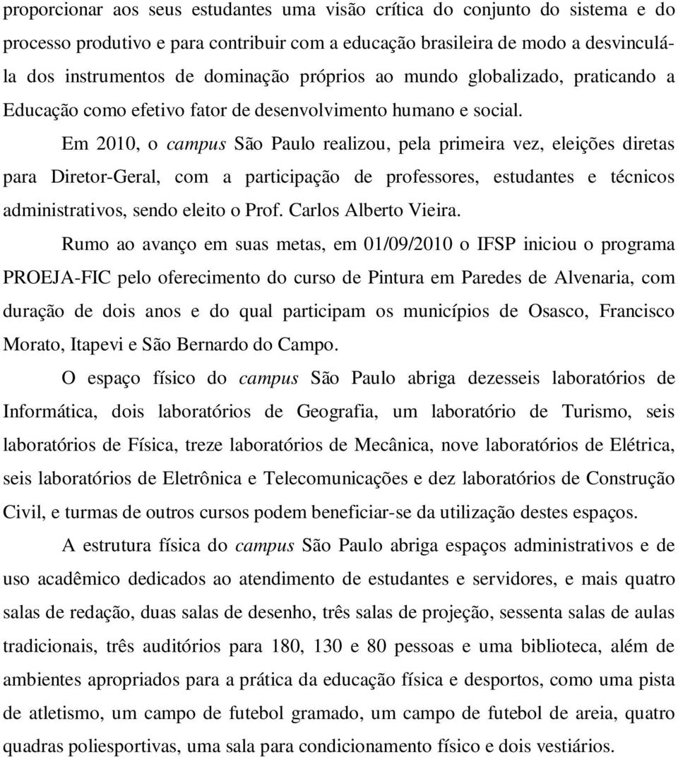 Em 2010, o campus São Paulo realizou, pela primeira vez, eleições diretas para Diretor-Geral, com a participação de professores, estudantes e técnicos administrativos, sendo eleito o Prof.