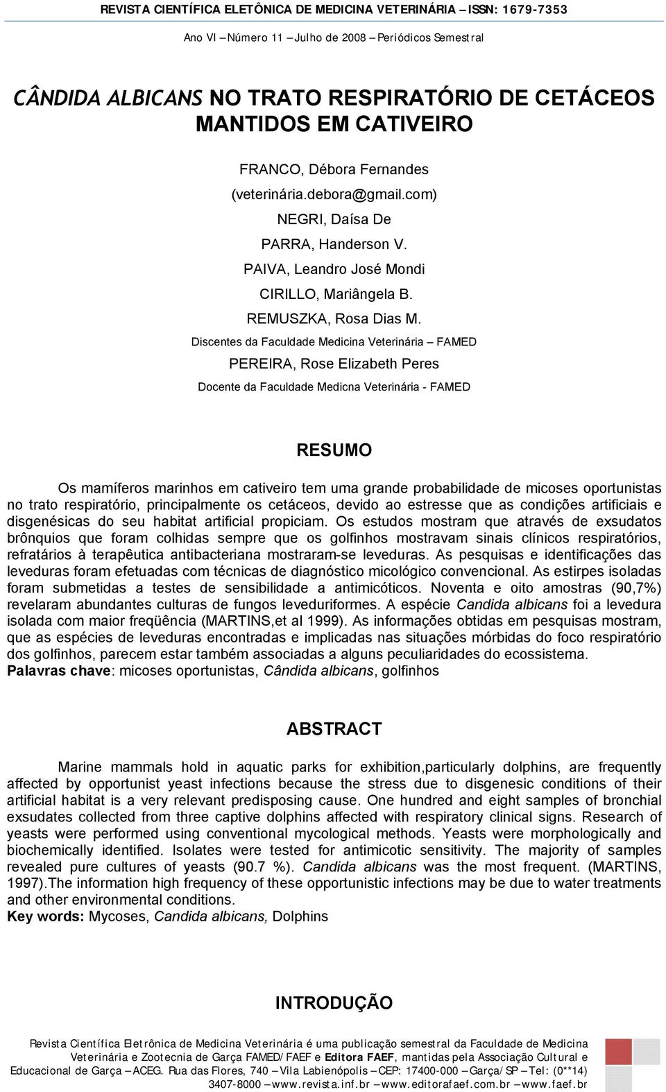 Discentes da Faculdade Medicina Veterinária FAMED PEREIRA, Rose Elizabeth Peres Docente da Faculdade Medicna Veterinária - FAMED RESUMO Os mamíferos marinhos em cativeiro tem uma grande probabilidade