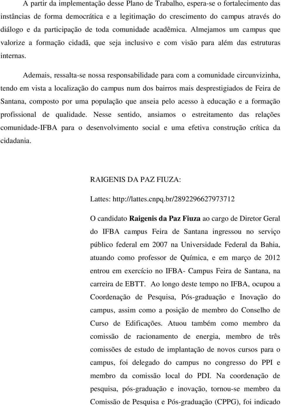 Ademais, ressalta-se nossa responsabilidade para com a comunidade circunvizinha, tendo em vista a localização do campus num dos bairros mais desprestigiados de Feira de Santana, composto por uma