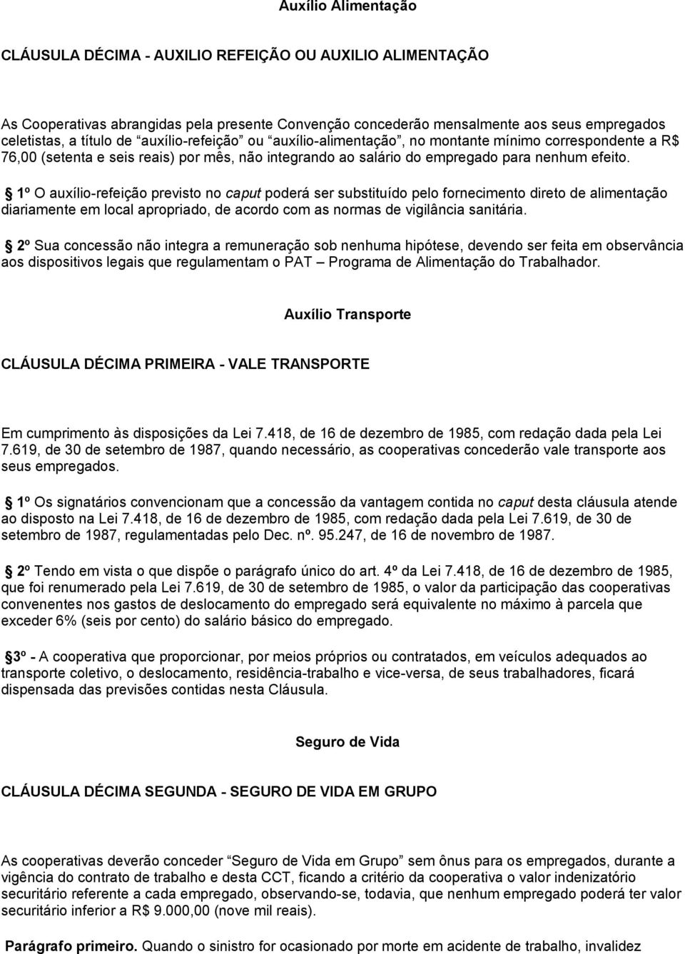 1º O auxílio-refeição previsto no caput poderá ser substituído pelo fornecimento direto de alimentação diariamente em local apropriado, de acordo com as normas de vigilância sanitária.