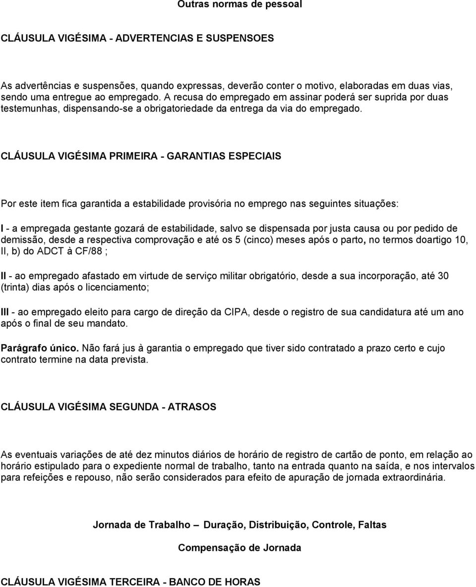 CLÁUSULA VIGÉSIMA PRIMEIRA - GARANTIAS ESPECIAIS Por este item fica garantida a estabilidade provisória no emprego nas seguintes situações: I - a empregada gestante gozará de estabilidade, salvo se