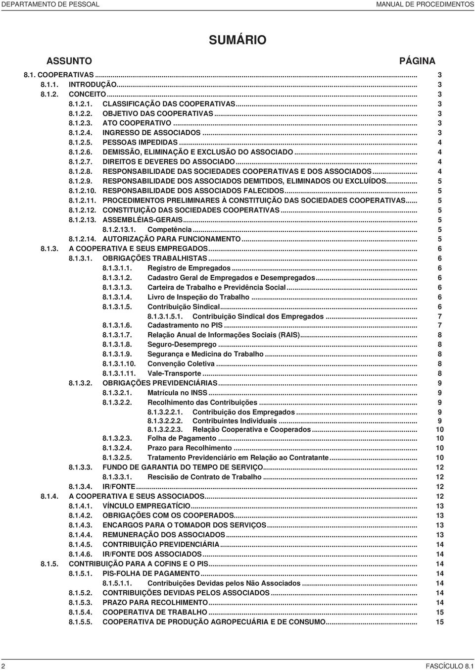 DIREITOS E DEVERES DO ASSOCIADO... 4 8.1.2.8. RESPONSABILIDADE DAS SOCIEDADES COOPERATIVAS E DOS ASSOCIADOS... 4 8.1.2.9. RESPONSABILIDADE DOS ASSOCIADOS DEMITIDOS, ELIMINADOS OU EXCLUÍDOS... 5 8.1.2.10.