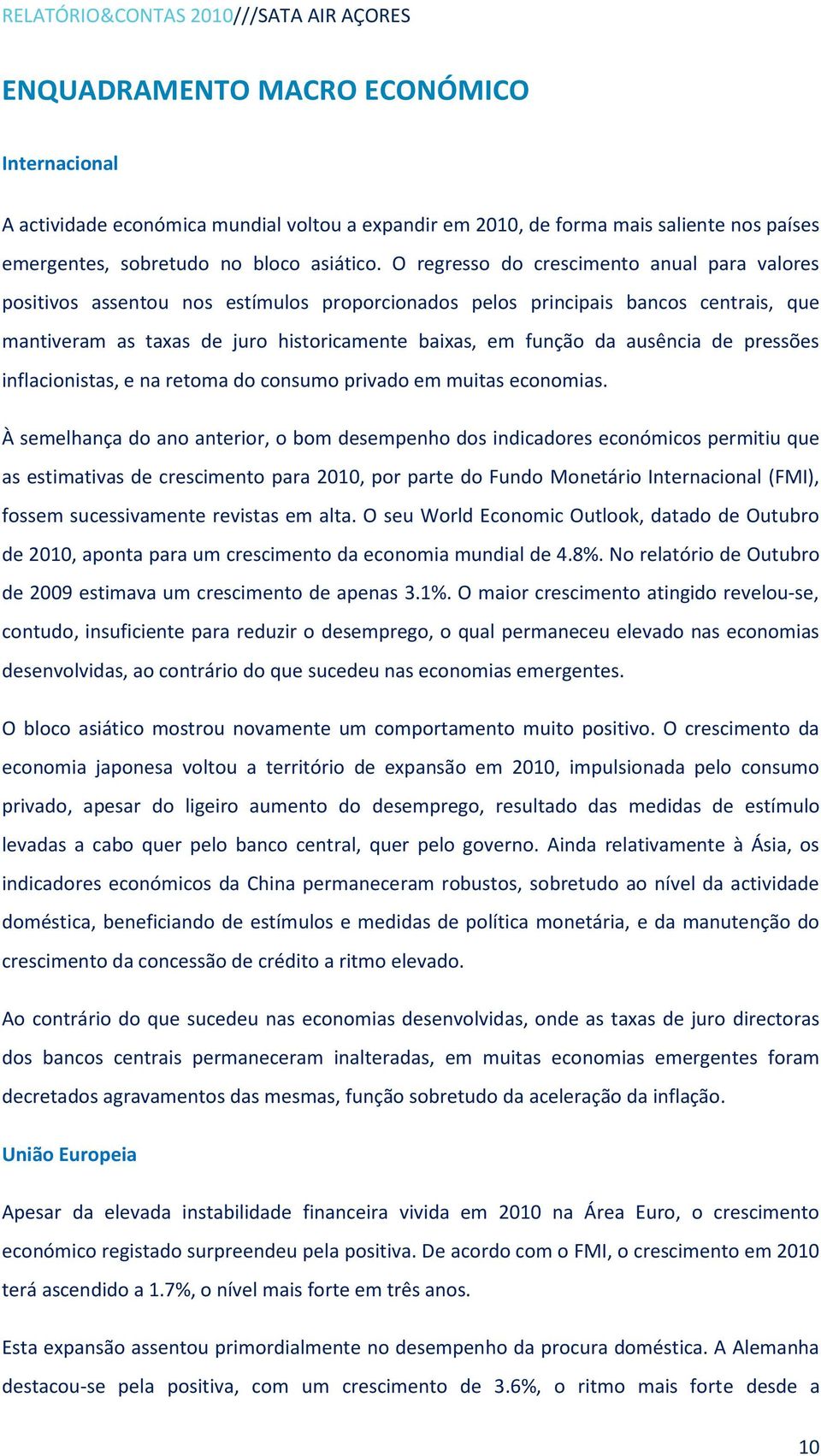 O regresso do crescimento anual para valores positivos assentou nos estímulos proporcionados pelos principais bancos centrais, que mantiveram as taxas de juro historicamente baixas, em função da