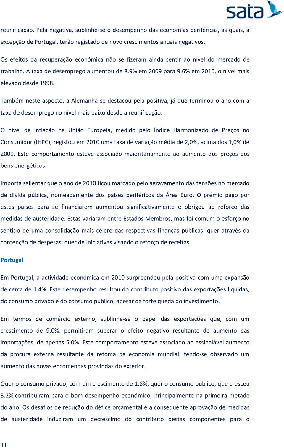 Também neste aspecto, a Alemanha se destacou pela positiva, já que terminou o ano com a taxa de desemprego no nível mais baixo desde a reunificação.