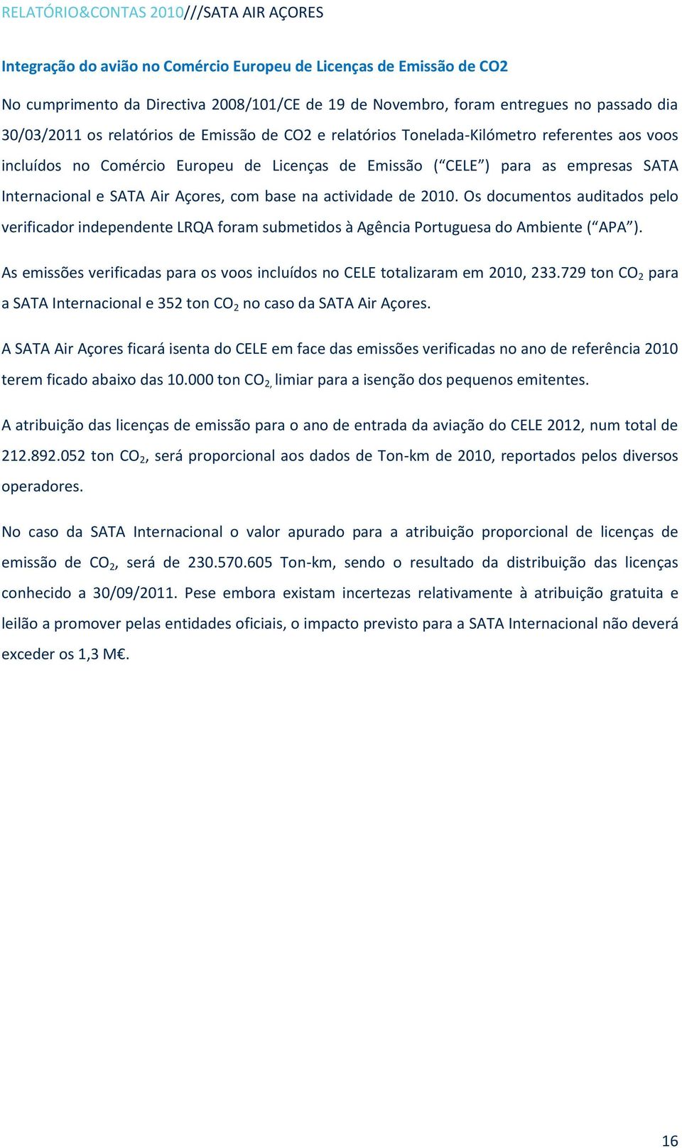 Air Açores, com base na actividade de 2010. Os documentos auditados pelo verificador independente LRQA foram submetidos à Agência Portuguesa do Ambiente ( APA ).