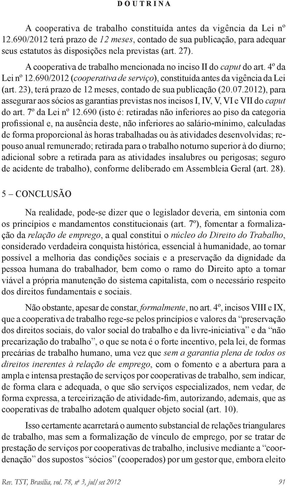 23), terá prazo de 12 meses, contado de sua publicação (20.07.2012), para assegurar aos sócios as garantias previstas nos incisos I, IV, V, VI e VII do caput do art. 7º da Lei nº 12.