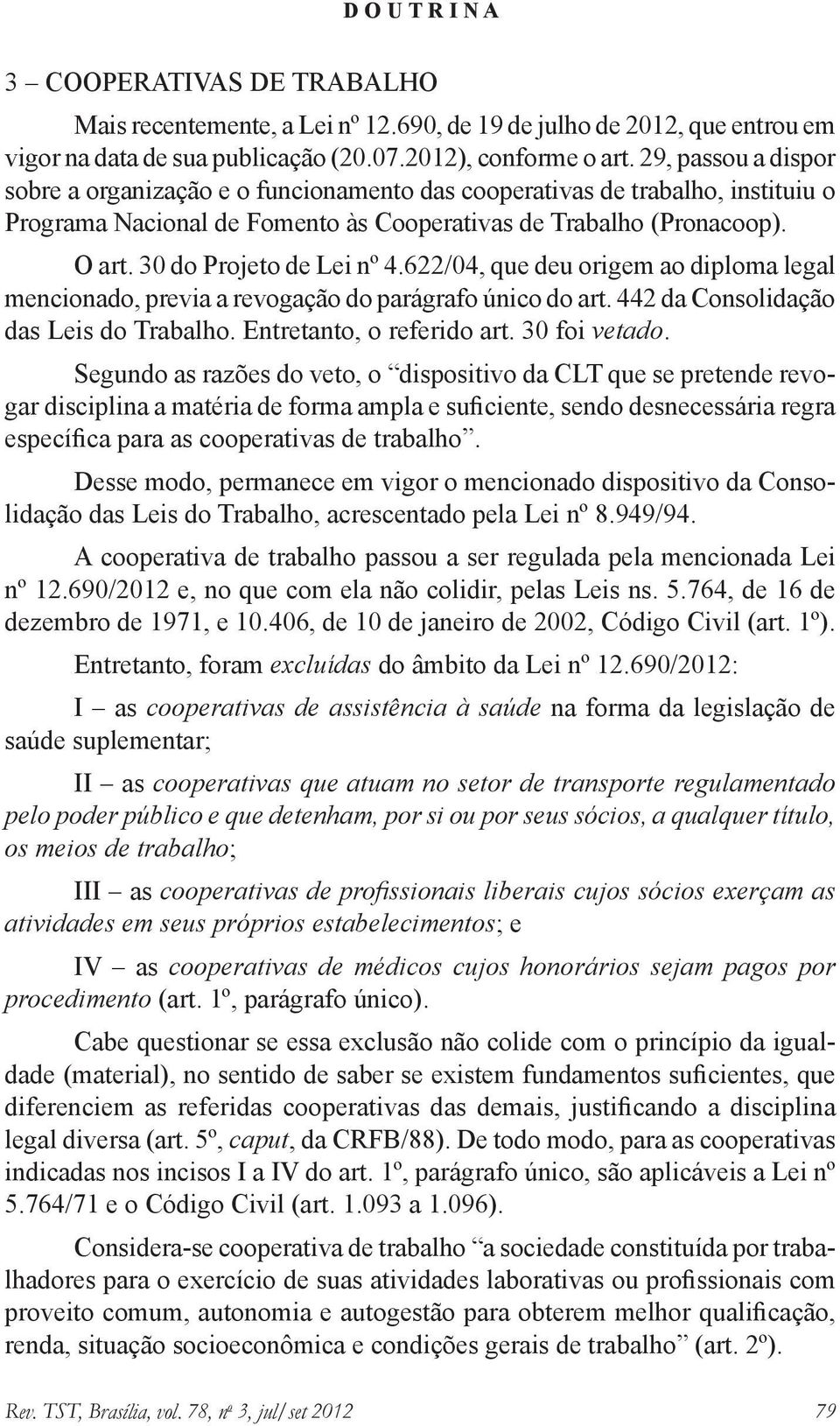 30 do Projeto de Lei nº 4.622/04, que deu origem ao diploma legal mencionado, previa a revogação do parágrafo único do art. 442 da Consolidação das Leis do Trabalho. Entretanto, o referido art.