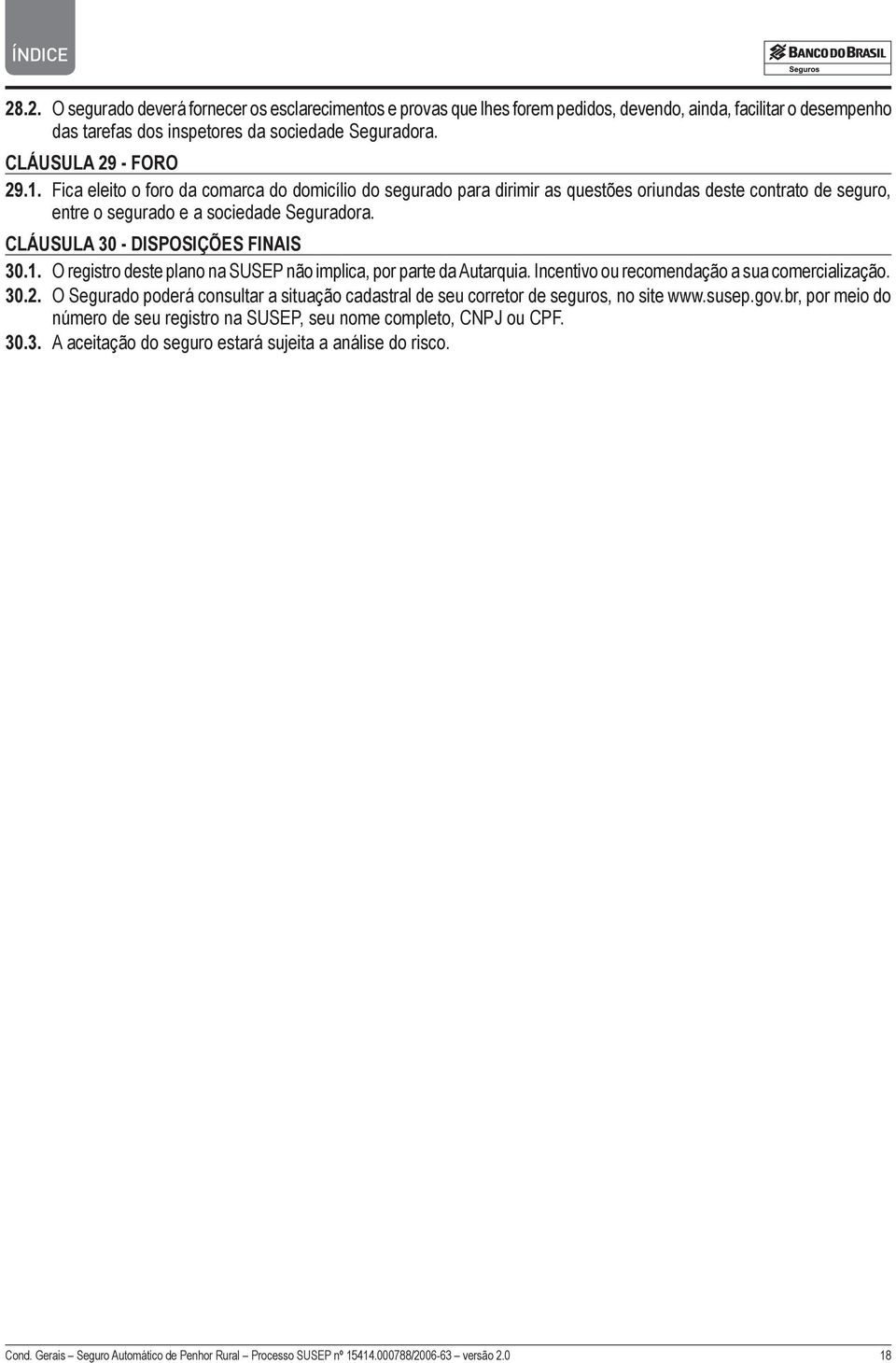 O registro deste plano na SUSEP não implica, por parte da Autarquia. Incentivo ou recomendação a sua comercialização. 30.2.