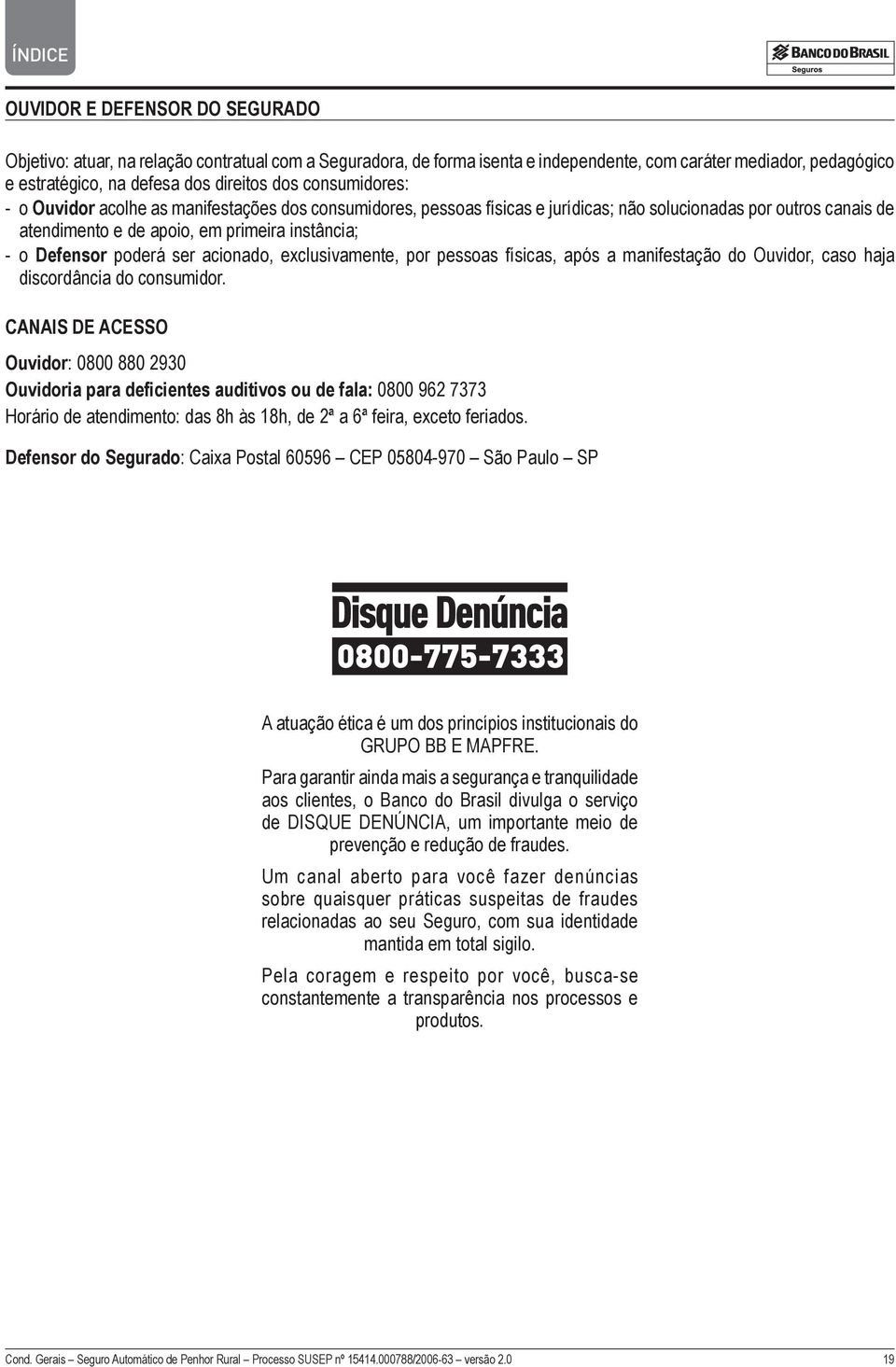 poderá ser acionado, exclusivamente, por pessoas físicas, após a manifestação do Ouvidor, caso haja discordância do consumidor.