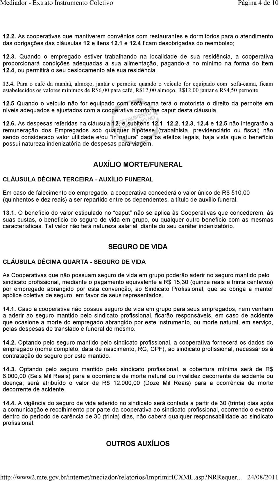 4, ou permitirá o seu deslocamento até sua residência. 12.4. Para o café da manhã, almoço, jantar e pernoite quando o veículo for equipado com sofá-cama, ficam estabelecidos os valores mínimos de