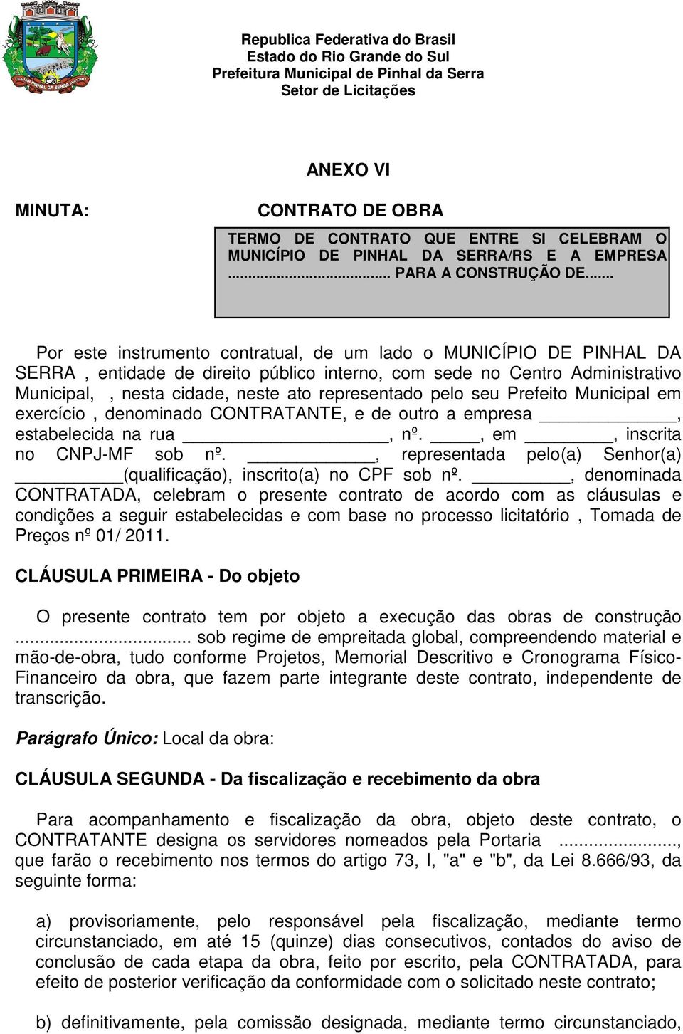 pelo seu Prefeito Municipal em exercício, denominado CONTRATANTE, e de outro a empresa, estabelecida na rua, nº., em, inscrita no CNPJ-MF sob nº.