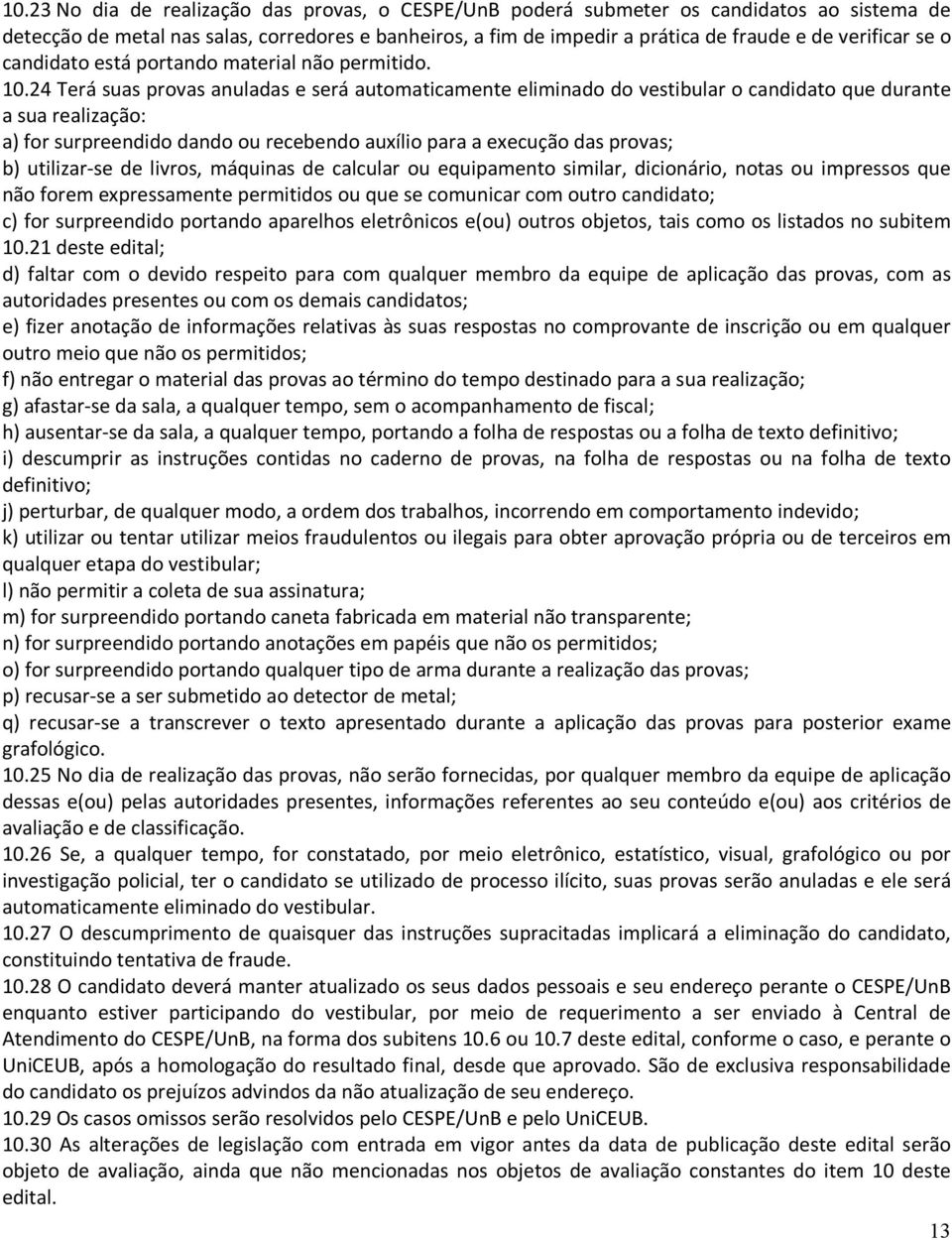 24 Terá suas provas anuladas e será automaticamente eliminado do vestibular o candidato que durante a sua realização: a) for surpreendido dando ou recebendo auxílio para a execução das provas; b)