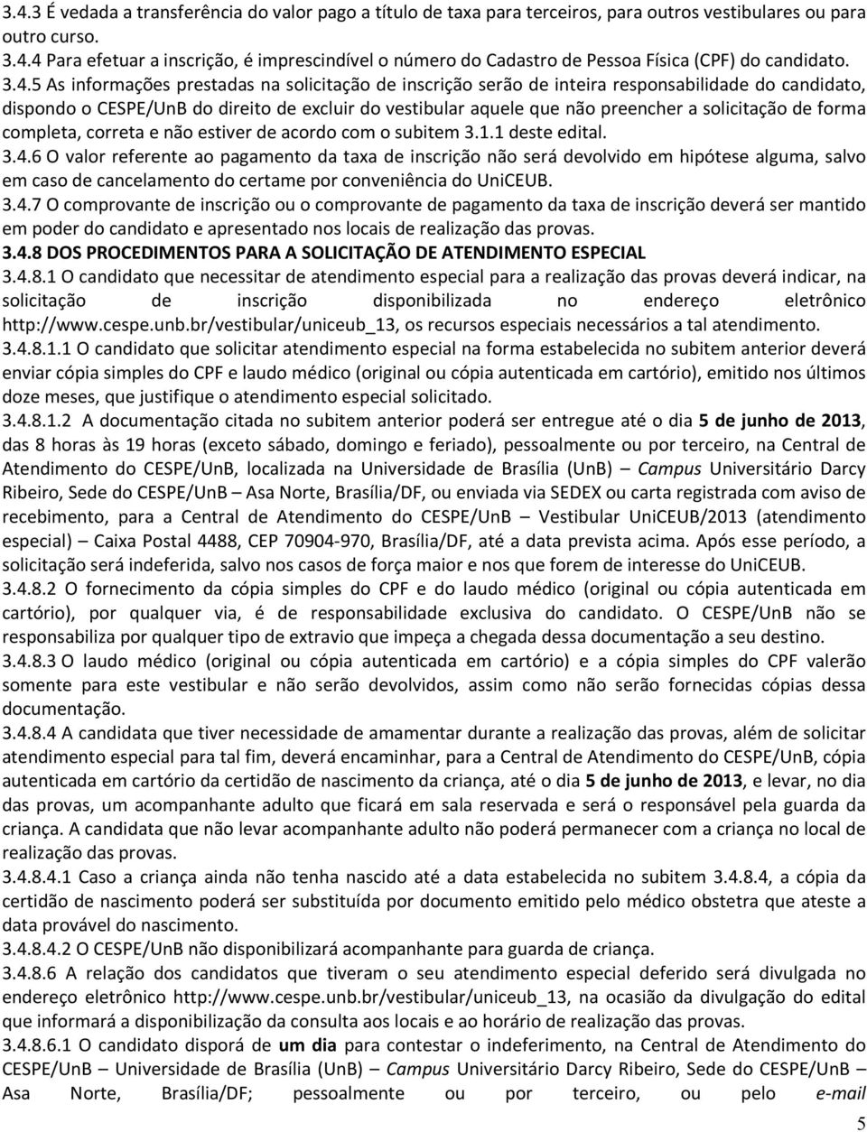 solicitação de forma completa, correta e não estiver de acordo com o subitem 3.1.1 deste edital. 3.4.