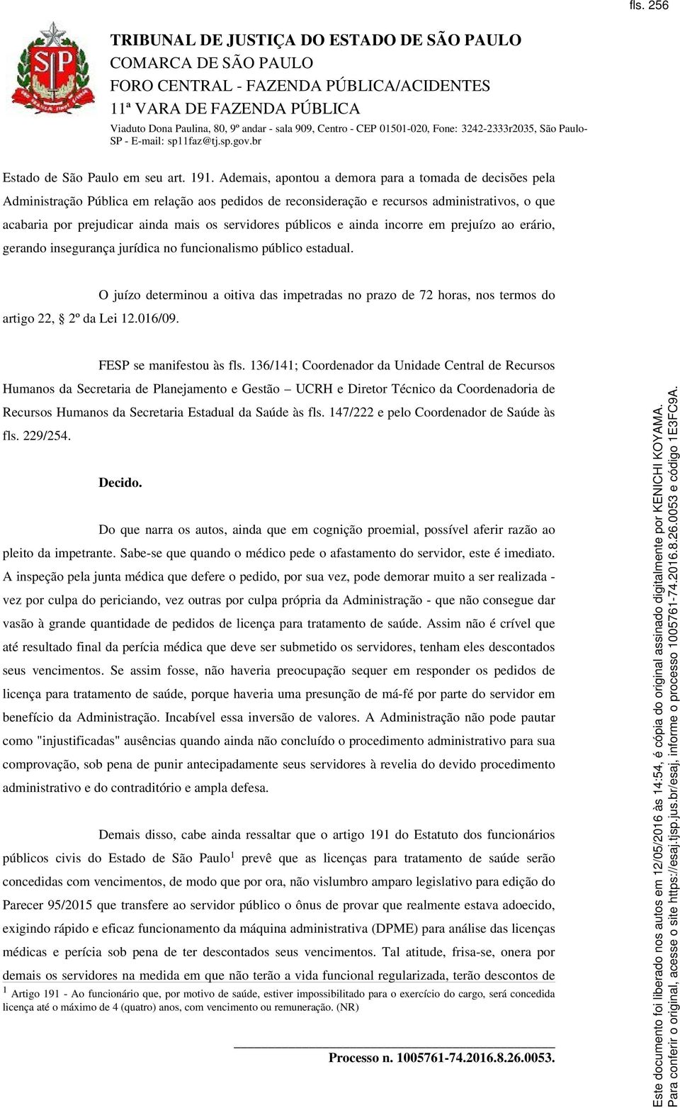 servidores públicos e ainda incorre em prejuízo ao erário, gerando insegurança jurídica no funcionalismo público estadual. artigo 22, 2º da Lei 12.016/09.