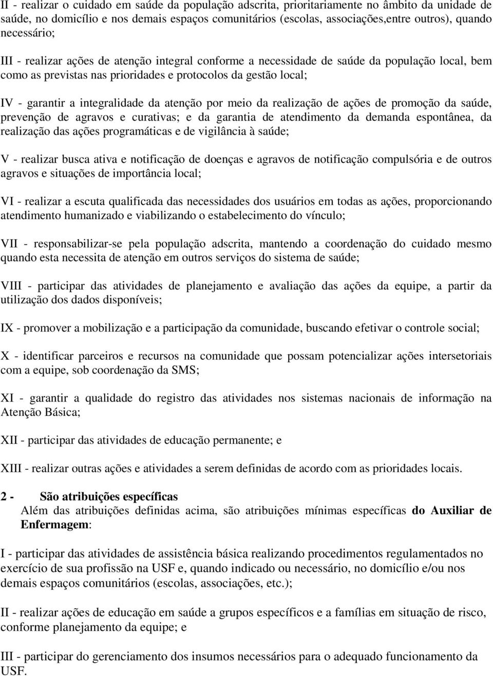 integralidade da atenção por meio da realização de ações de promoção da saúde, prevenção de agravos e curativas; e da garantia de atendimento da demanda espontânea, da realização das ações