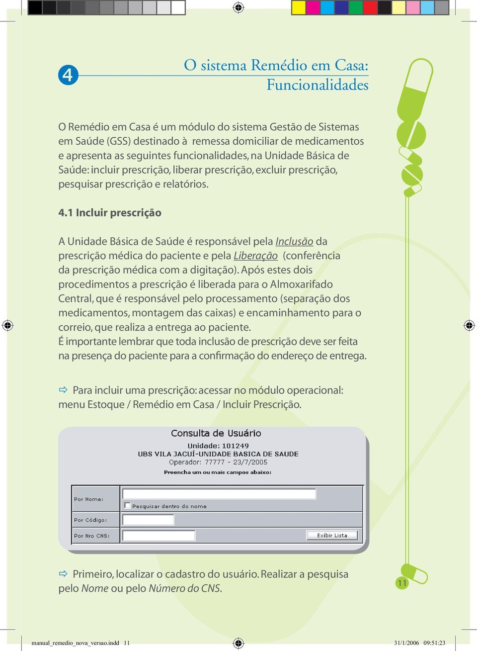 1 Incluir prescrição A Unidade Básica de Saúde é responsável pela Inclusão da prescrição médica do paciente e pela Liberação (conferência da prescrição médica com a digitação).