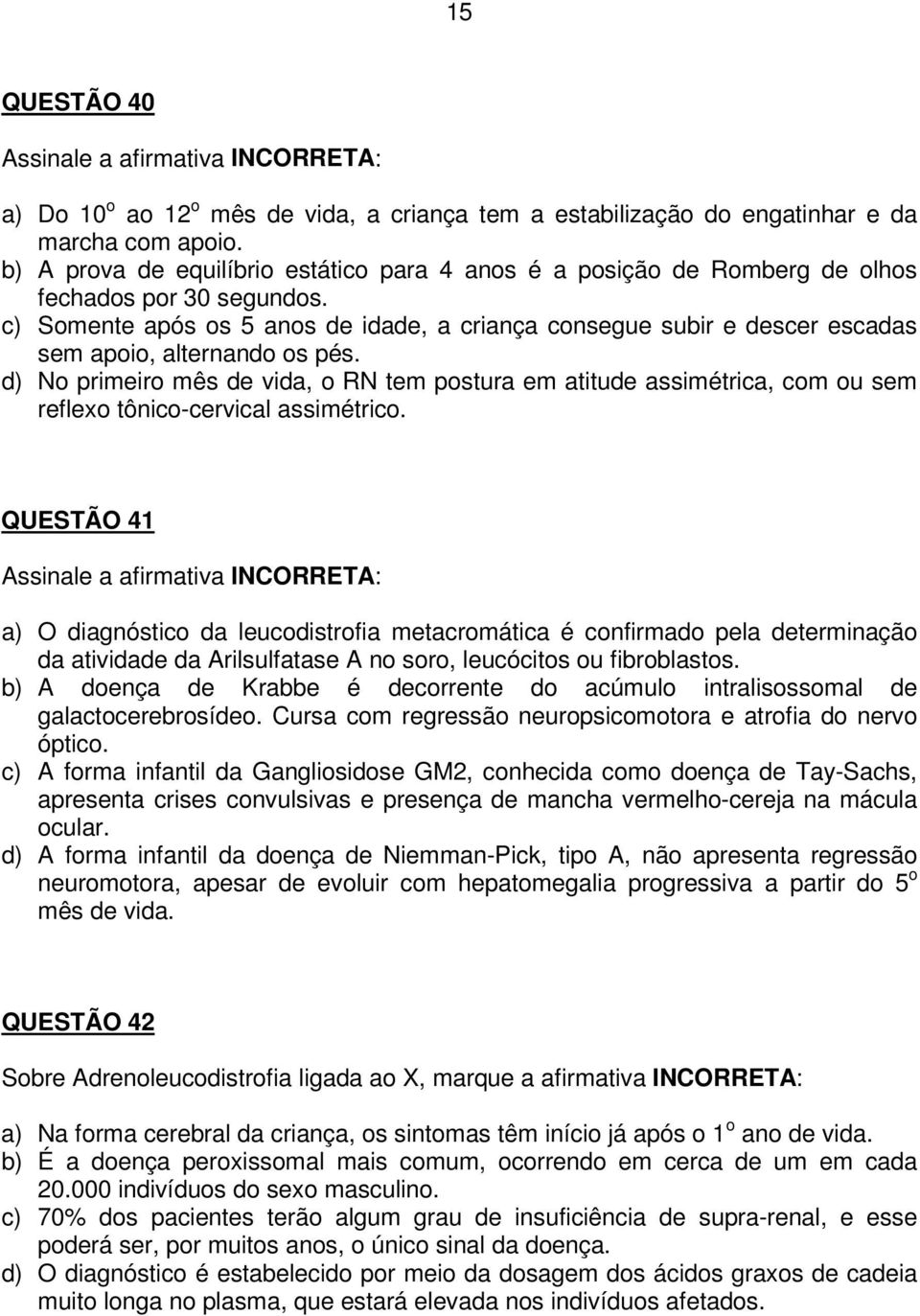 c) Somente após os 5 anos de idade, a criança consegue subir e descer escadas sem apoio, alternando os pés.